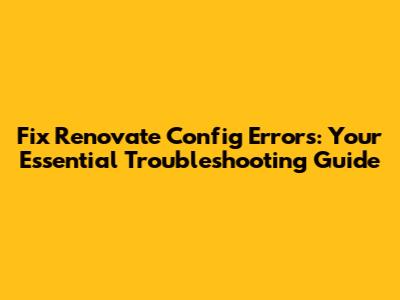 Fix Renovate Config Errors: Your Essential Troubleshooting Guide