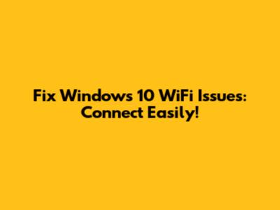 Fix Windows 10 WiFi Issues: Connect Easily!