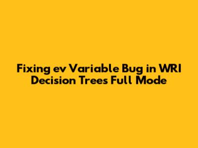 Fixing 'ev' Variable Bug in WRI Decision Tree's Full Mode