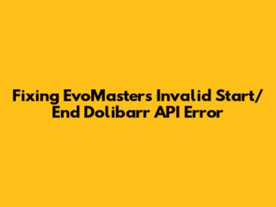 Fixing EvoMaster's 'Invalid Start/End' Dolibarr API Error