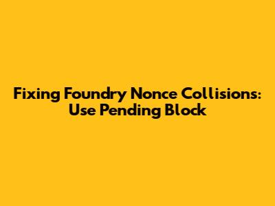 Fixing Foundry Nonce Collisions: Use 'Pending' Block