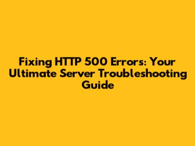 Fixing HTTP 500 Errors: Your Ultimate Server Troubleshooting Guide