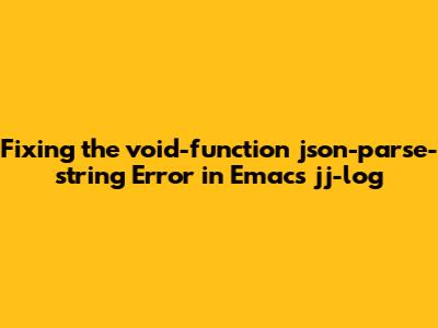 Fixing the 'void-function json-parse-string' Error in Emacs `jj-log`