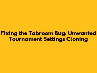 Fixing the Tabroom Bug: Unwanted Tournament Settings Cloning