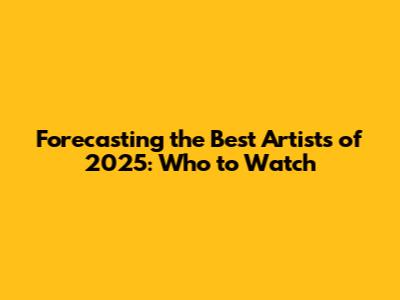 Forecasting the Best Artists of 2025: Who to Watch