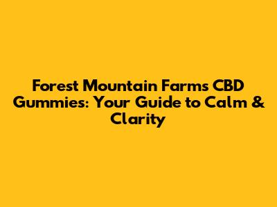 Forest Mountain Farms CBD Gummies: Your Guide to Calm & Clarity