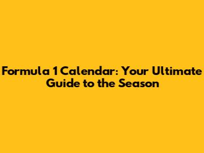 Formula 1 Calendar: Your Ultimate Guide to the Season