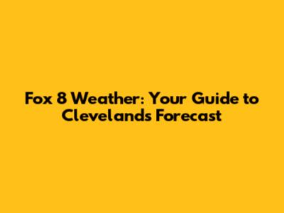 Fox 8 Weather: Your Guide to Cleveland's Forecast