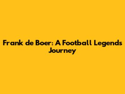 Frank de Boer: A Football Legend's Journey