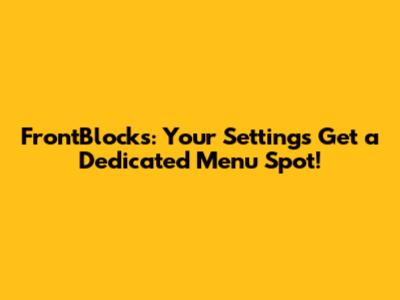FrontBlocks: *Your* Settings Get a Dedicated Menu Spot!