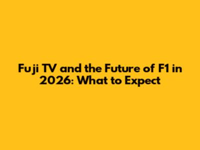 Fuji TV and the Future of F1 in 2026: What to Expect