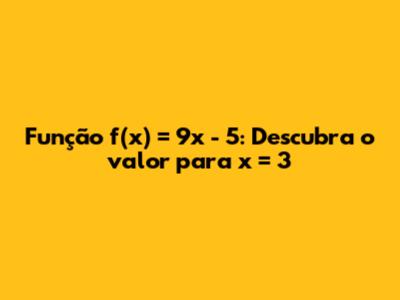 Função f(x) = 9x - 5: Descubra o valor para x = 3