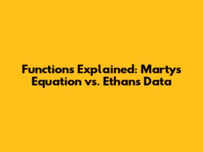 Functions Explained: Marty's Equation vs. Ethan's Data