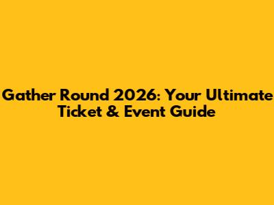 Gather Round 2026: Your Ultimate Ticket & Event Guide