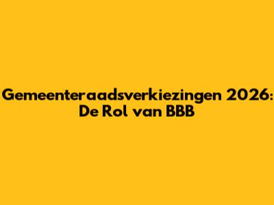 Gemeenteraadsverkiezingen 2026: De Rol van BBB