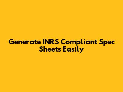 Generate INRS Compliant Spec Sheets Easily