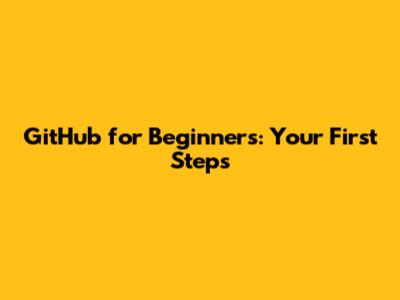 GitHub for Beginners: Your First Steps