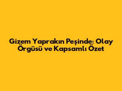 Gizem Yaprak'ın Peşinde: Olay Örgüsü ve Kapsamlı Özet