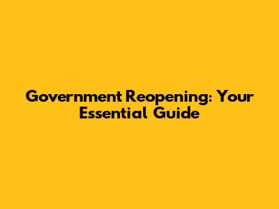 Government Reopening: Your Essential Guide