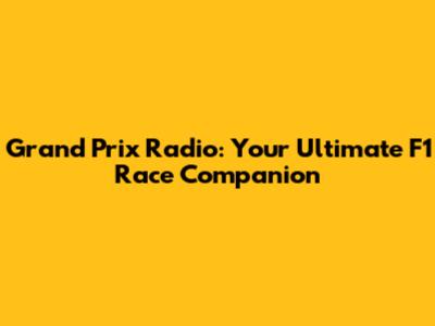 Grand Prix Radio: Your Ultimate F1 Race Companion
