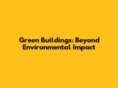 Green Buildings: Beyond Environmental Impact
