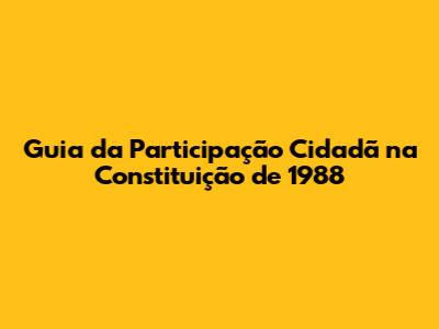Guia da Participação Cidadã na Constituição de 1988