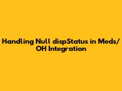 Handling Null dispStatus in Meds/OH Integration
