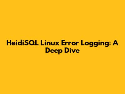 HeidiSQL Linux Error Logging: A Deep Dive