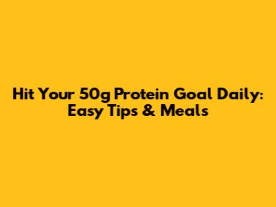 Hit Your 50g Protein Goal Daily: Easy Tips & Meals