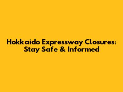 Hokkaido Expressway Closures: Stay Safe & Informed