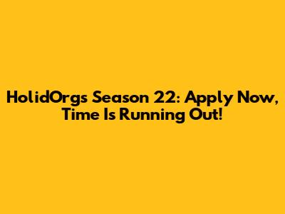 HolidOrgs Season 22: Apply Now, Time Is Running Out!