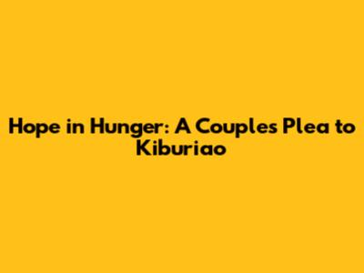 Hope in Hunger: A Couple's Plea to Kiburiao