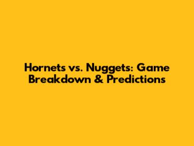 Hornets vs. Nuggets: Game Breakdown & Predictions