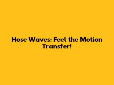 Hose Waves: Feel the Motion Transfer!