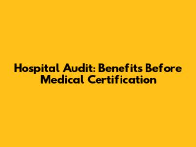 Hospital Audit: Benefits Before Medical Certification