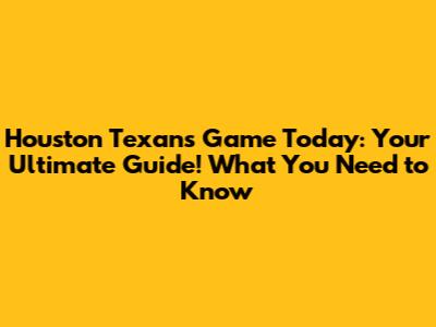 Houston Texans Game Today: Your Ultimate Guide! What You Need to Know