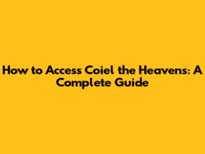 How to Access Coiel the Heavens: A Complete Guide