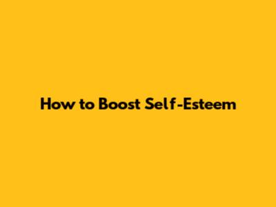 How to Boost Self-Esteem