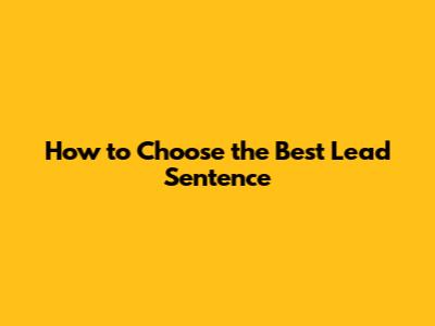 How to Choose the Best Lead Sentence
