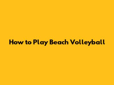 How to Play Beach Volleyball