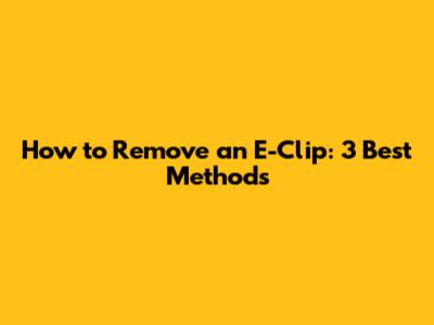 How to Remove an E-Clip: 3 Best Methods