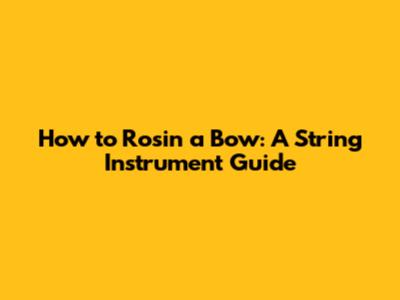 How to Rosin a Bow: A String Instrument Guide