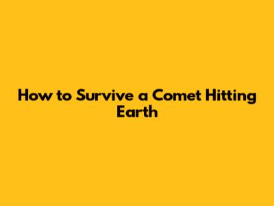 How to Survive a Comet Hitting Earth