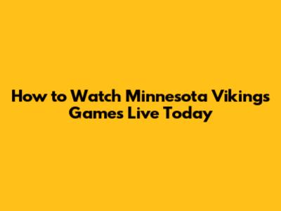How to Watch Minnesota Vikings Games Live Today