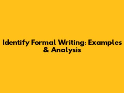 Identify Formal Writing: Examples & Analysis