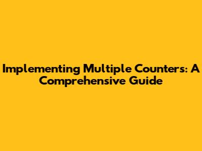 Implementing Multiple Counters: A Comprehensive Guide