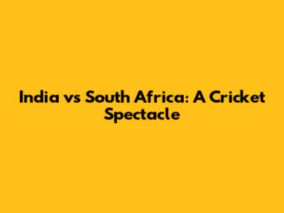 India vs South Africa: A Cricket Spectacle