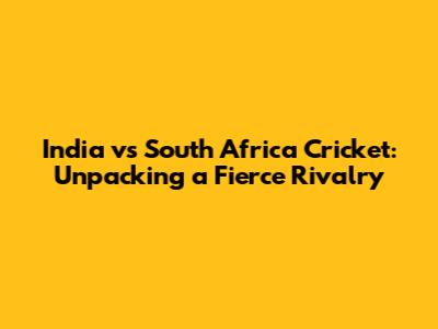 India vs South Africa Cricket: Unpacking a Fierce Rivalry