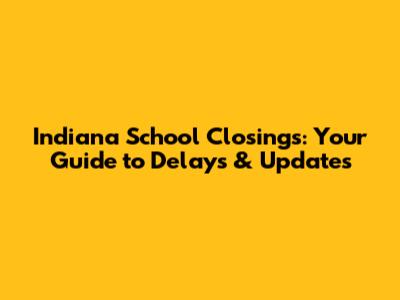 Indiana School Closings: Your Guide to Delays & Updates
