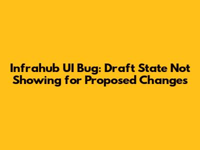 Infrahub UI Bug: Draft State Not Showing for Proposed Changes